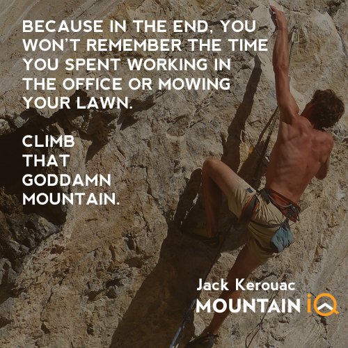 Climb that goddamn mountain Kerouac MountainIQ Quotes